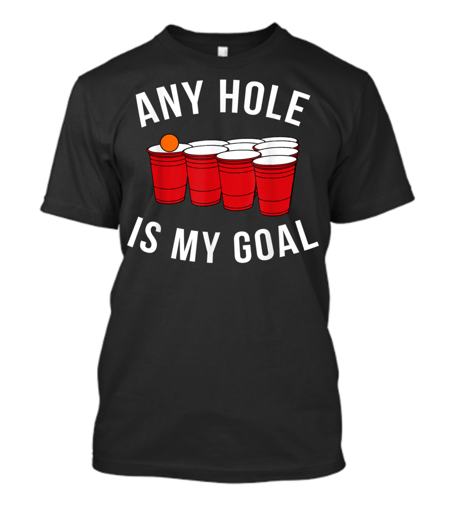 Any Hole Is My Goal Beer Pong Red Cup Party College Student T-Shirt