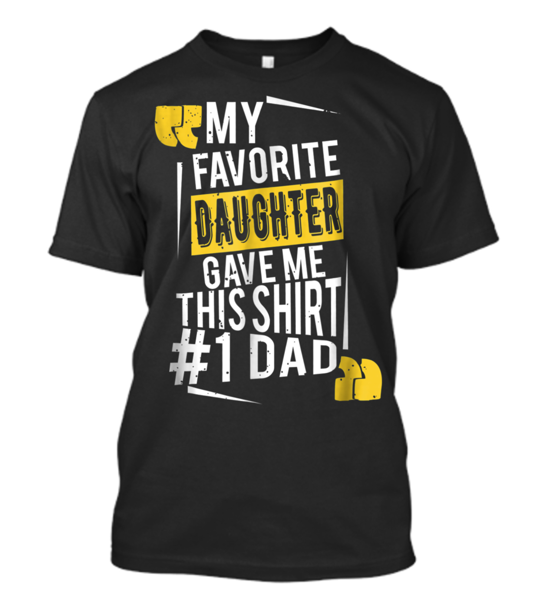 My Favorite Daughter Gave Me This Shirt #1 Dad T-Shirt