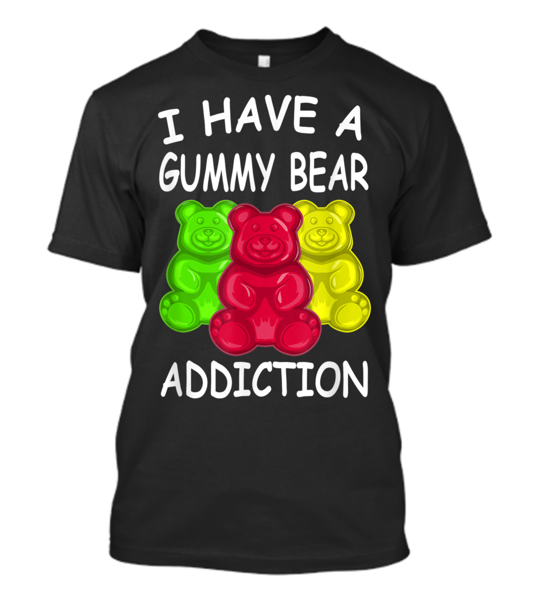 I Have A Gummy Bear Addiction Funny Candy Lover Text With Colorful Bears T-Shirt