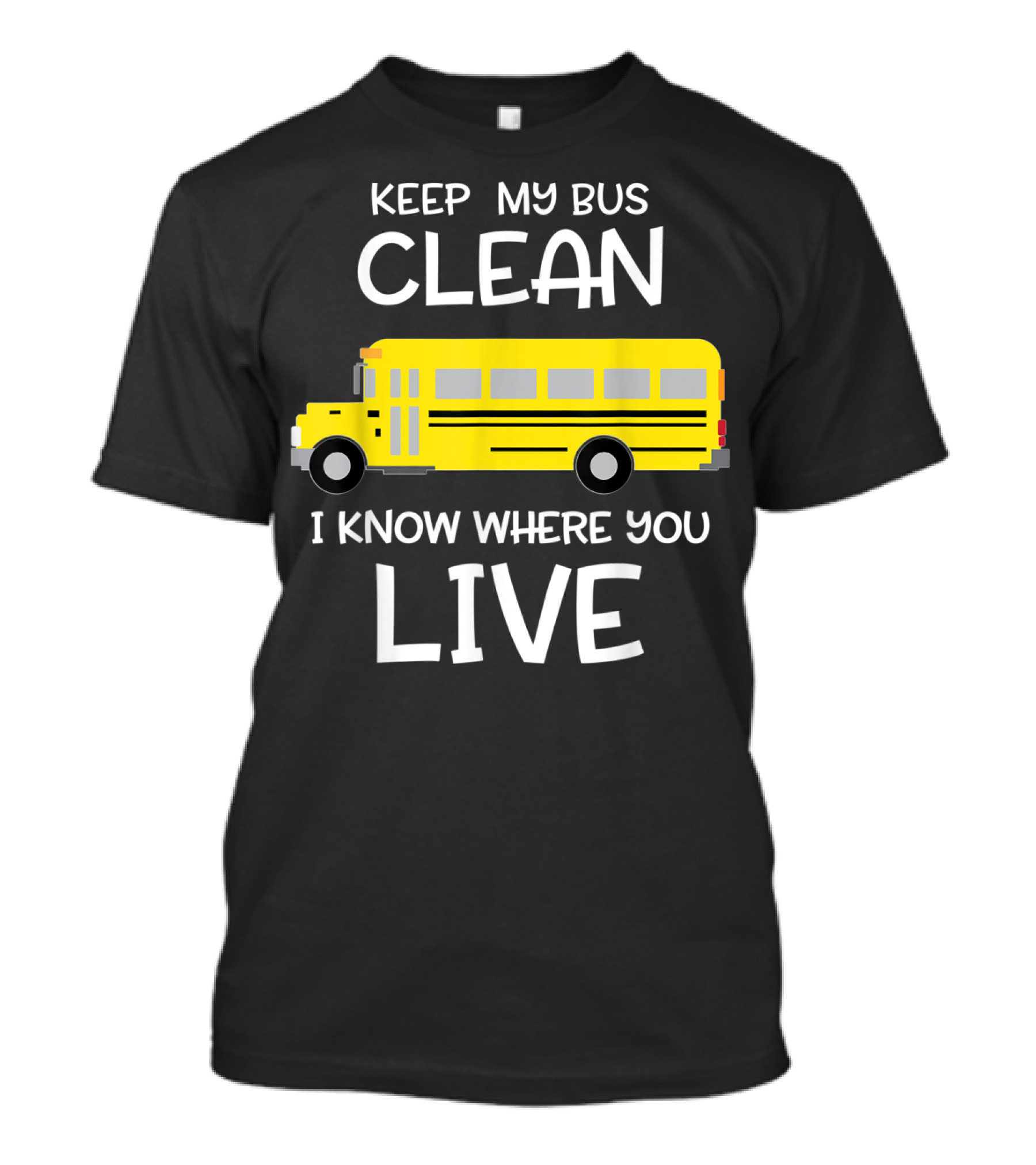 Keep My Bus Clean I Know Where You Live Funny School Bus Driver T-Shirt
