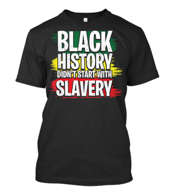 Black History Didn't Start With Slavery Juneteenth African American Black Ancestors T-Shirt