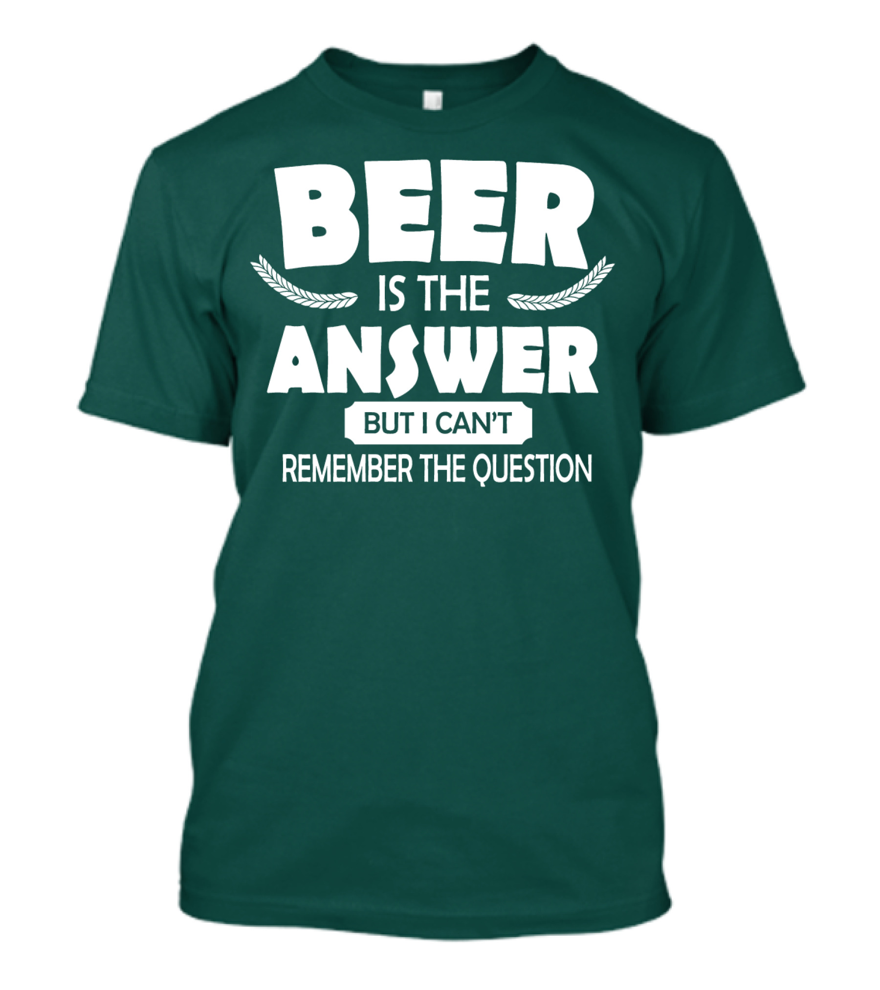 Beer Is The Answer But I Can't Remember The Question Witty Phrase T-Shirt