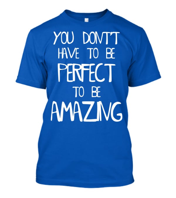 YOU DON'T HAVE TO BE PERFECT TO BE AMAZING BLUE текст на белом фоне T-Shirt