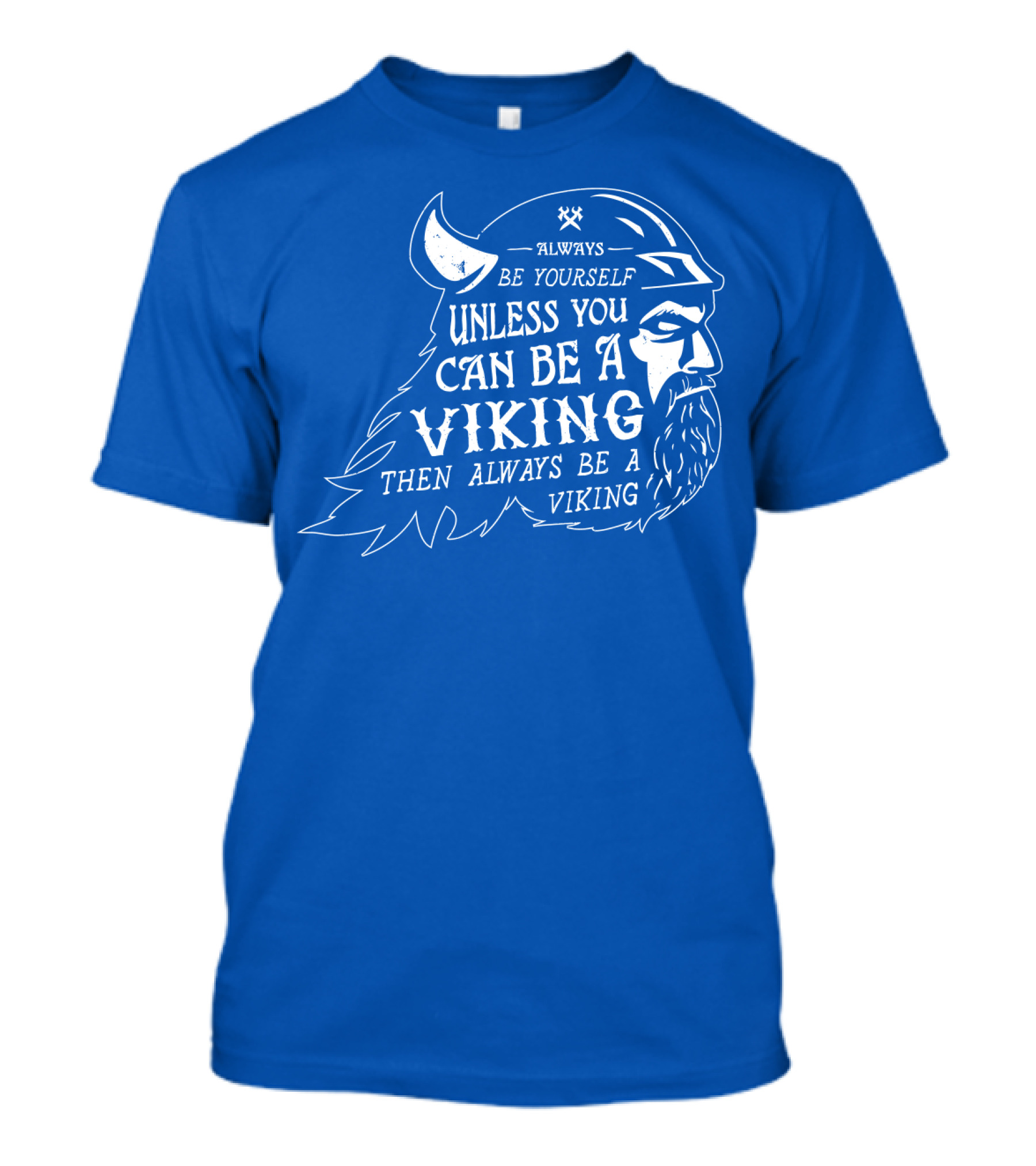 Always Be Yourself Unless You Can Be A Viking Then Always Be A Viking T-Shirt