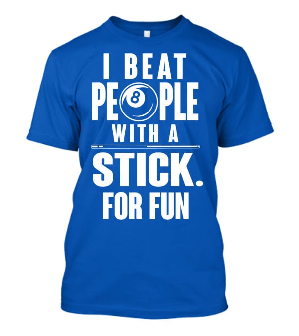 I Beat People With A Stick For Fun Billiards 8 Ball T-Shirt