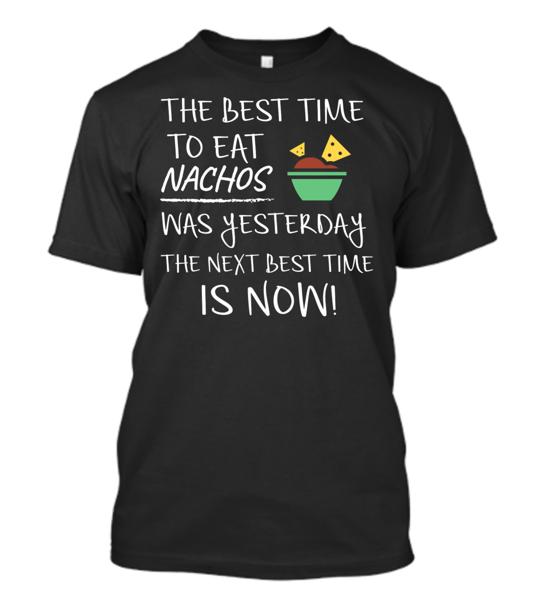 The Best Time To Eat Nachos Was Yesterday The Next Best Time Is Now T-Shirt