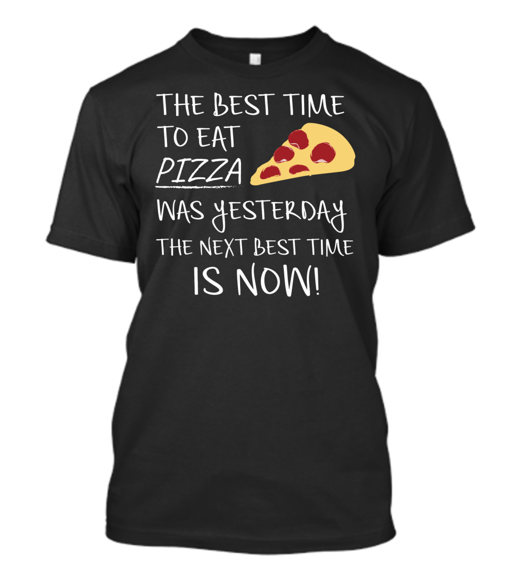The Best Time To Eat Pizza Was Yesterday The Next Best Time Is Now T-Shirt
