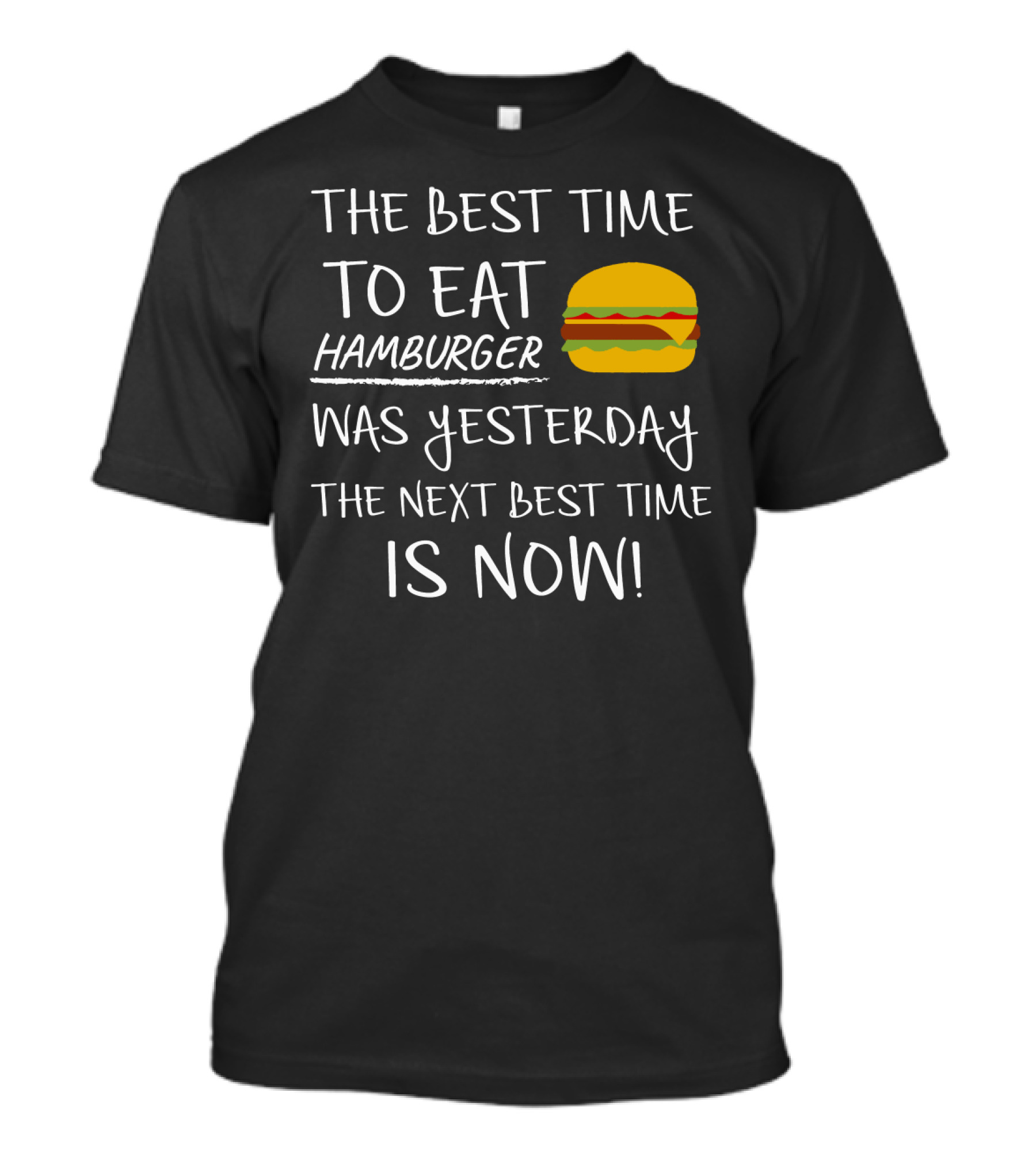 The Best Time To Eat Hamburger Was Yesterday The Next Best Time Is Now T-Shirt