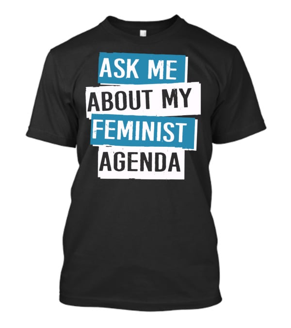 Ask Me About My Feminist Agenda T-Shirt