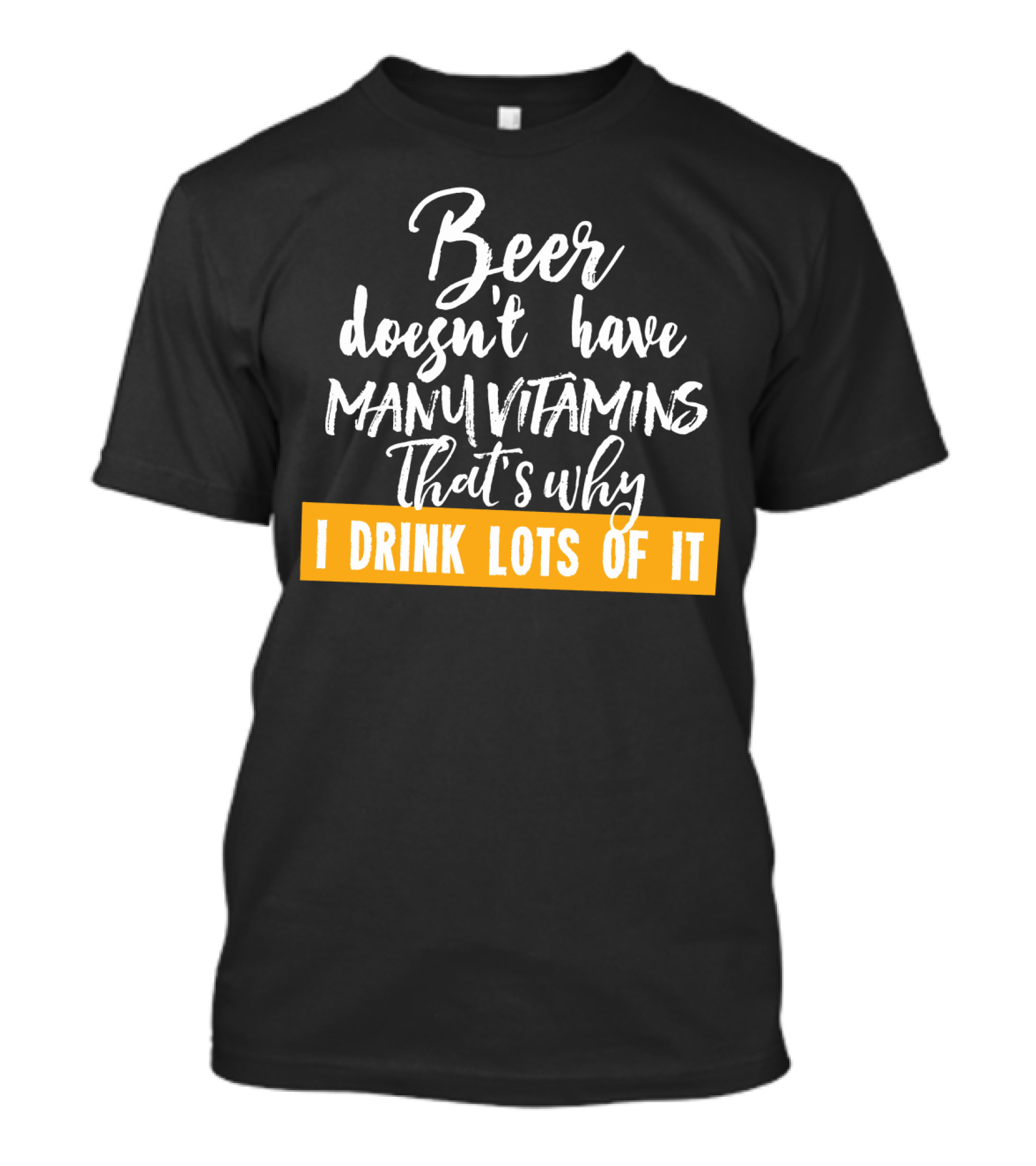 Beer Doesn't Have Many Vitamins That's Why I Drink Lots Of It T-Shirt