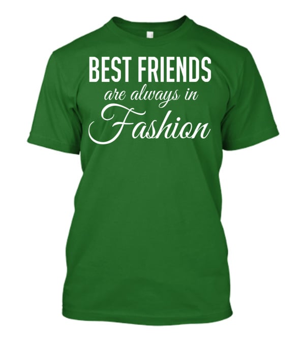 Best Friends Are Always In Fashion Green T-Shirt