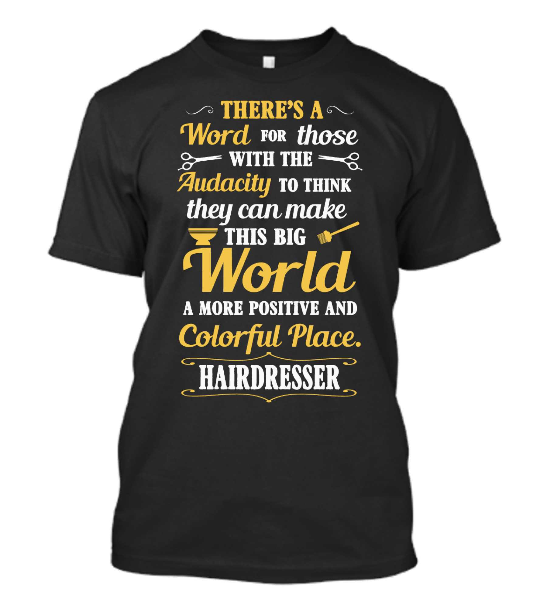There’s A Word For Those With The Audacity To Think They Can Make This Big World A More Positive And Colorful Place Hairdresser T-Shirt