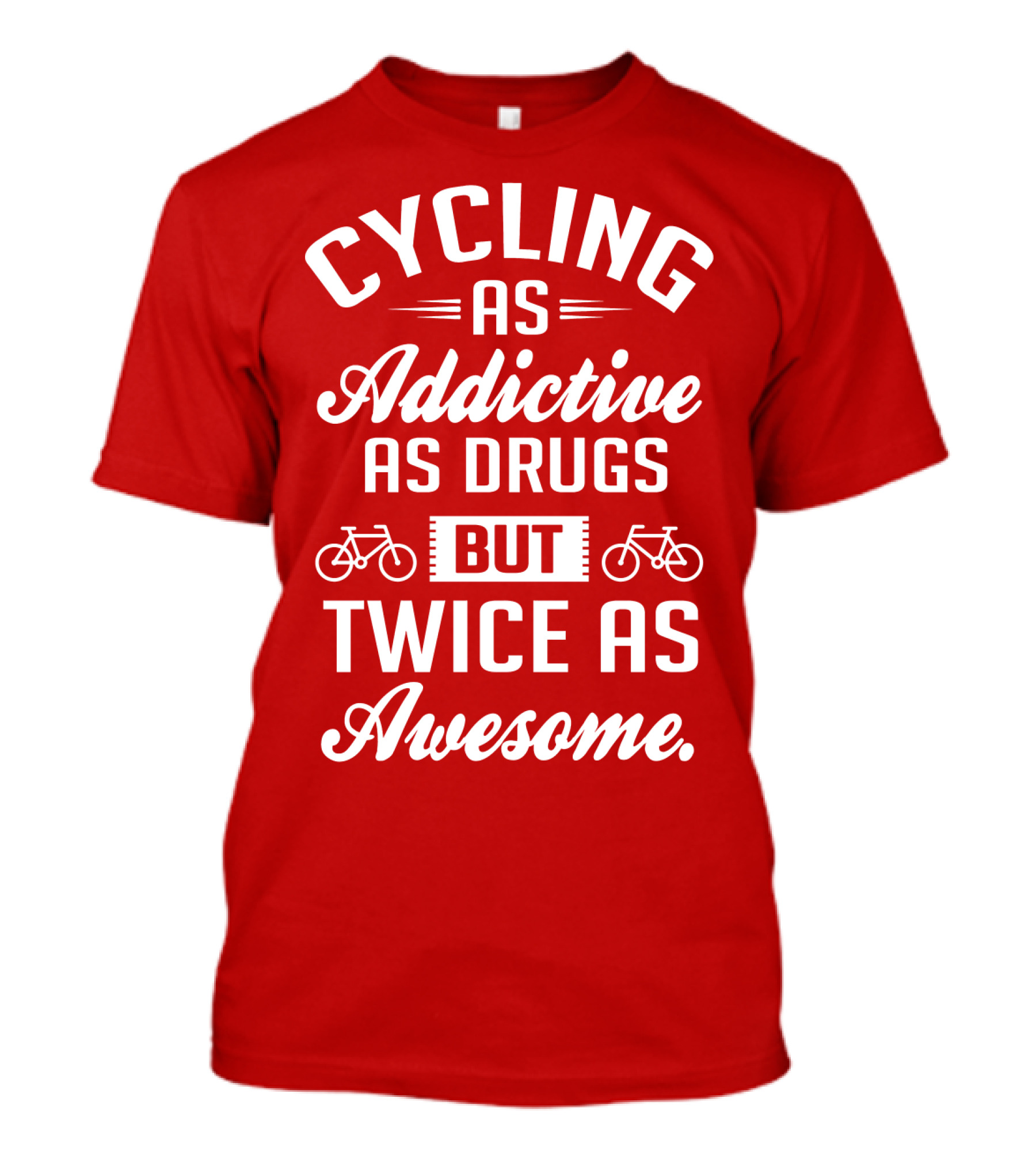 Cycling As Addictive As Drugs But Twice As Awesome T-Shirt
