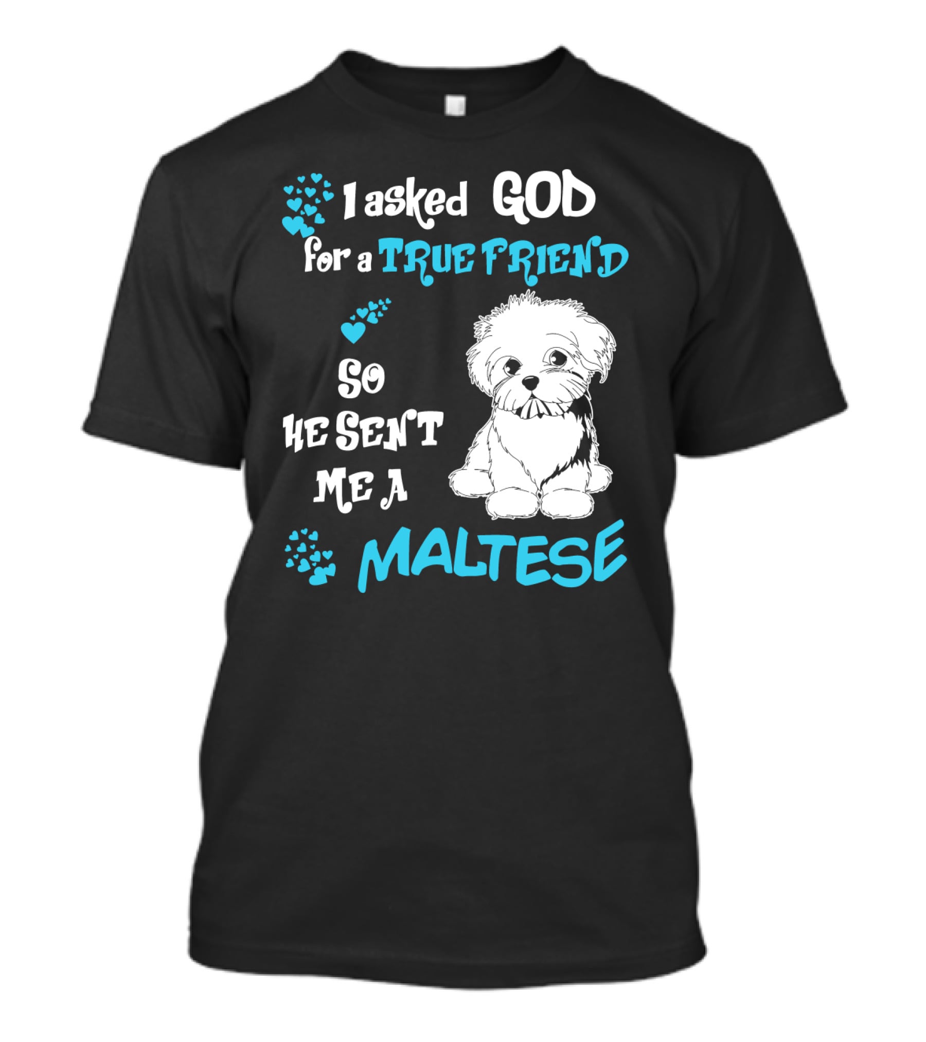 God Sent Me A True Friend Maltese Dog So He Sent Me A Maltese T-Shirt