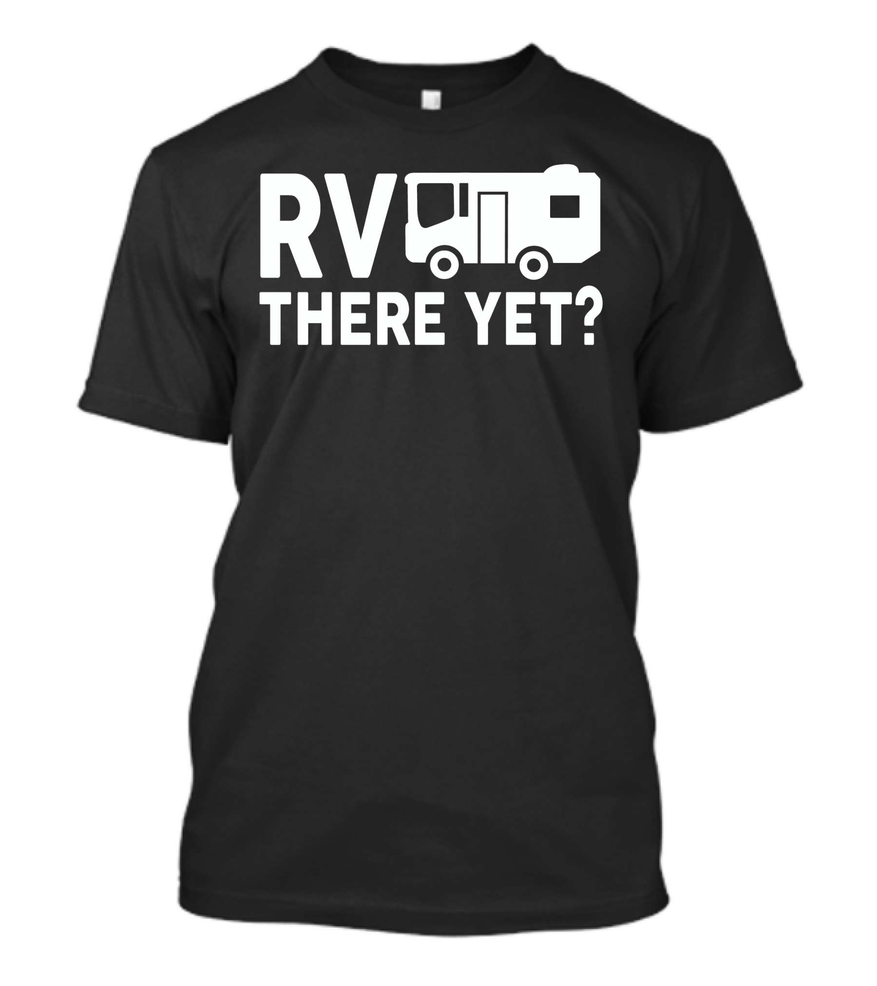 RV There Yet? Camper Adventure Humor T-Shirt