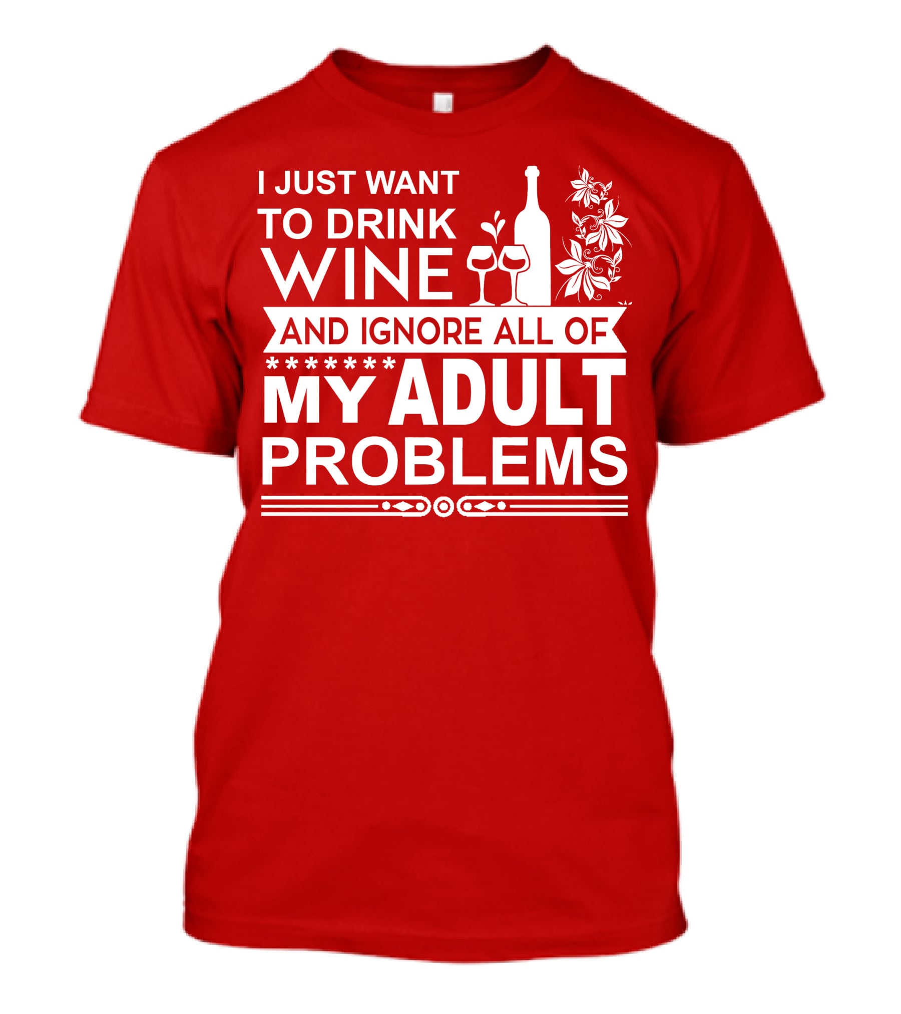I Just Want To Drink Wine And Ignore All Of My Adult Problems T-Shirt