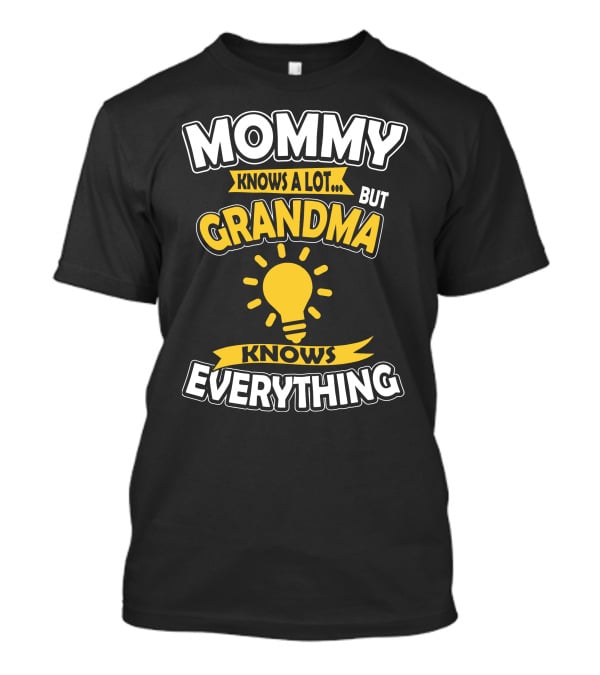 MOMMY KNOWS A LOT BUT GRANDMA KNOWS EVERYTHING T-Shirt