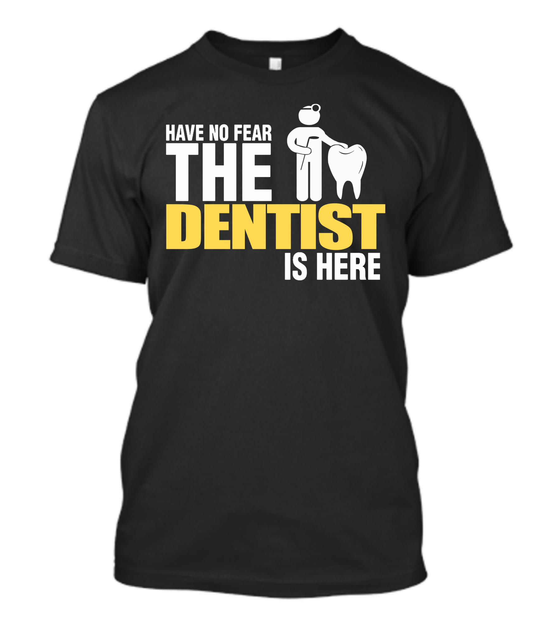 HAVE NO FEAR THE DENTIST IS HERE TOOTH CARE T-Shirt
