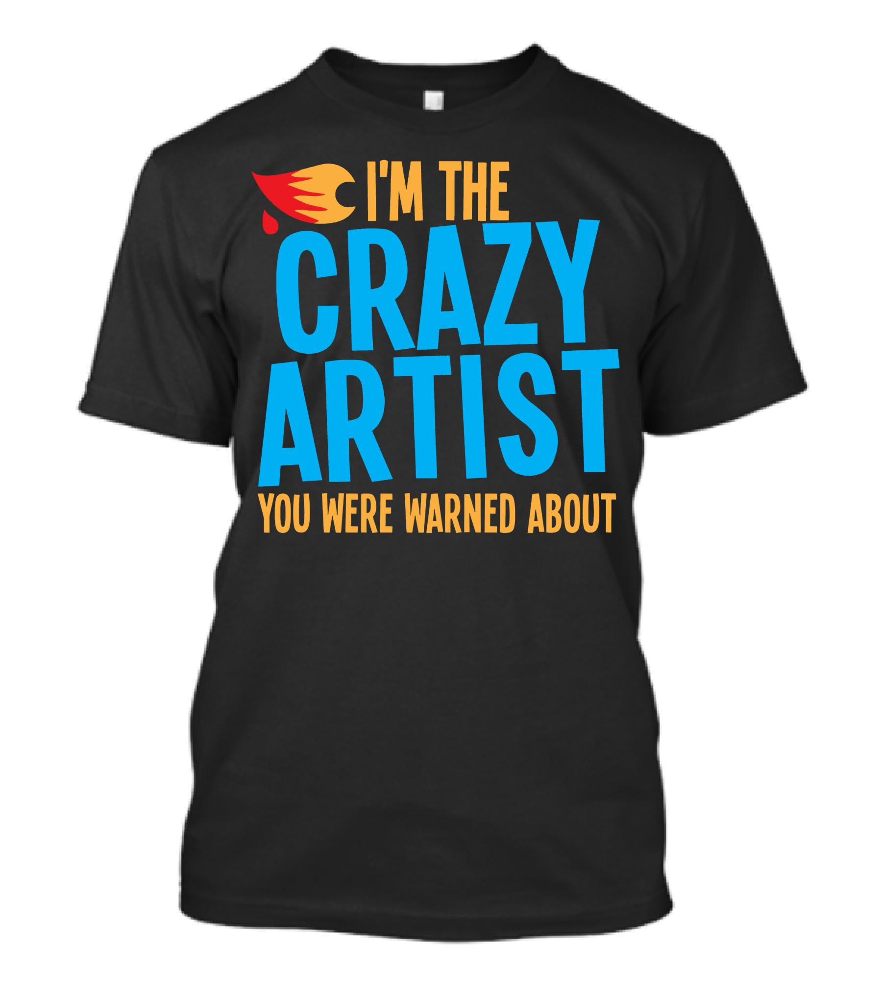 I'm The Crazy Artist You Were Warned About With Fiery T-Shirt