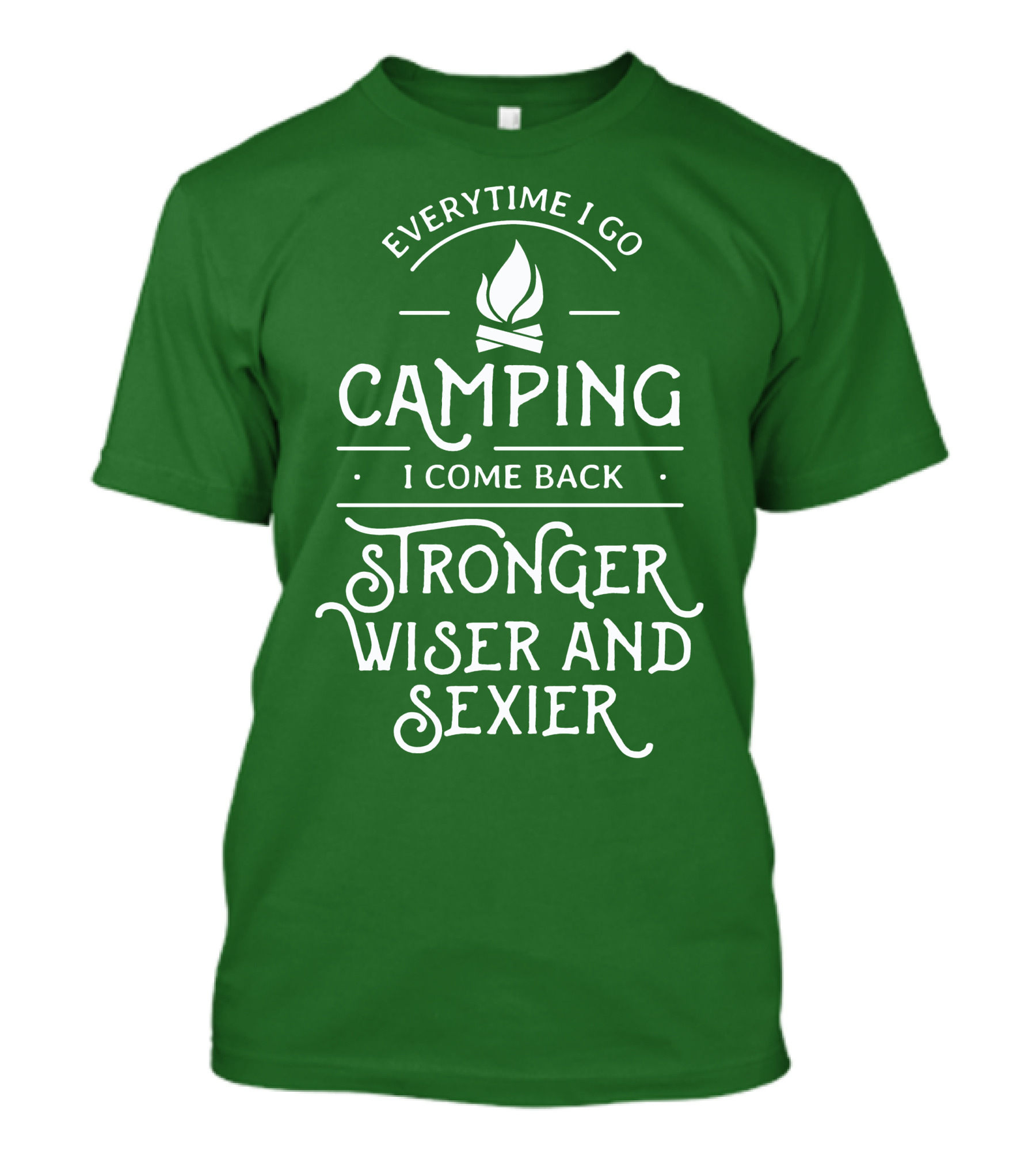 Everytime I Go Camping I Come Back Stronger Wiser And Sexier T-Shirt