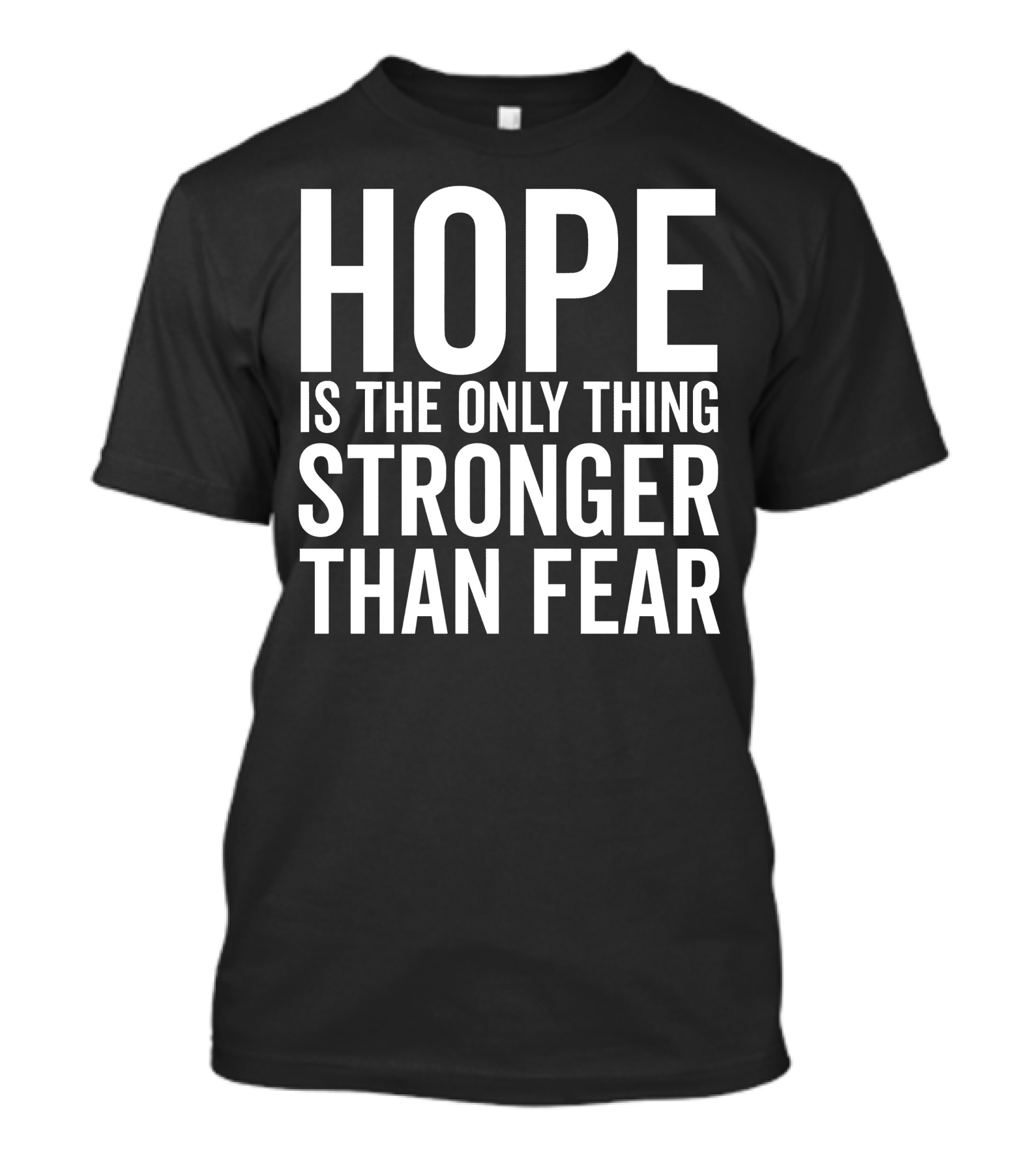 Hope Is The Only Thing Stronger Than Fear Bold Motivational Text T-Shirt