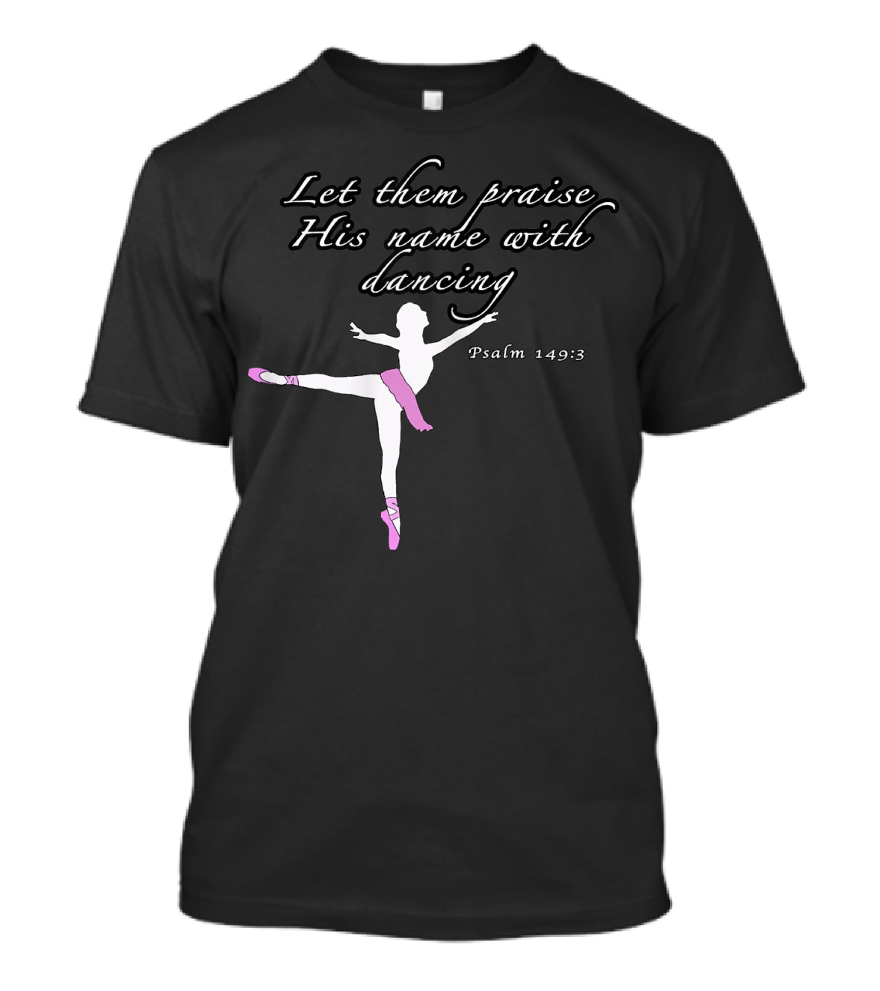 Let Them Praise His Name With Dancing Psalm 149:3 Christian Ballet Praise God Dance Ballerina T-Shirt