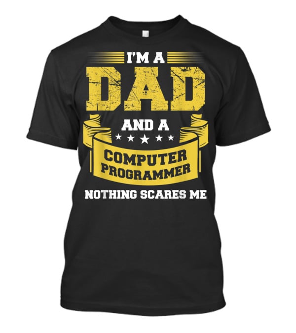 I'm A Dad And A Computer Programmer Nothing Scares Me T-Shirt