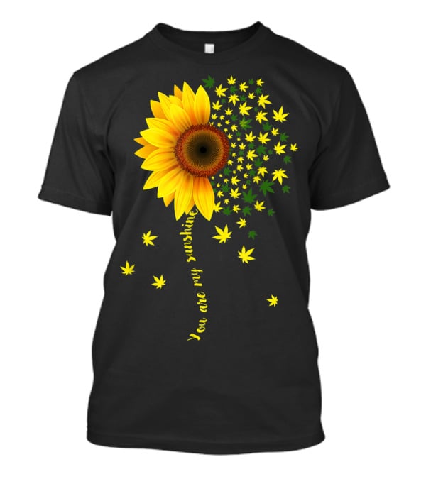 You Are My Sunshine Sunflower Cannabis Weed Leaf Lover Marijuana T-Shirt