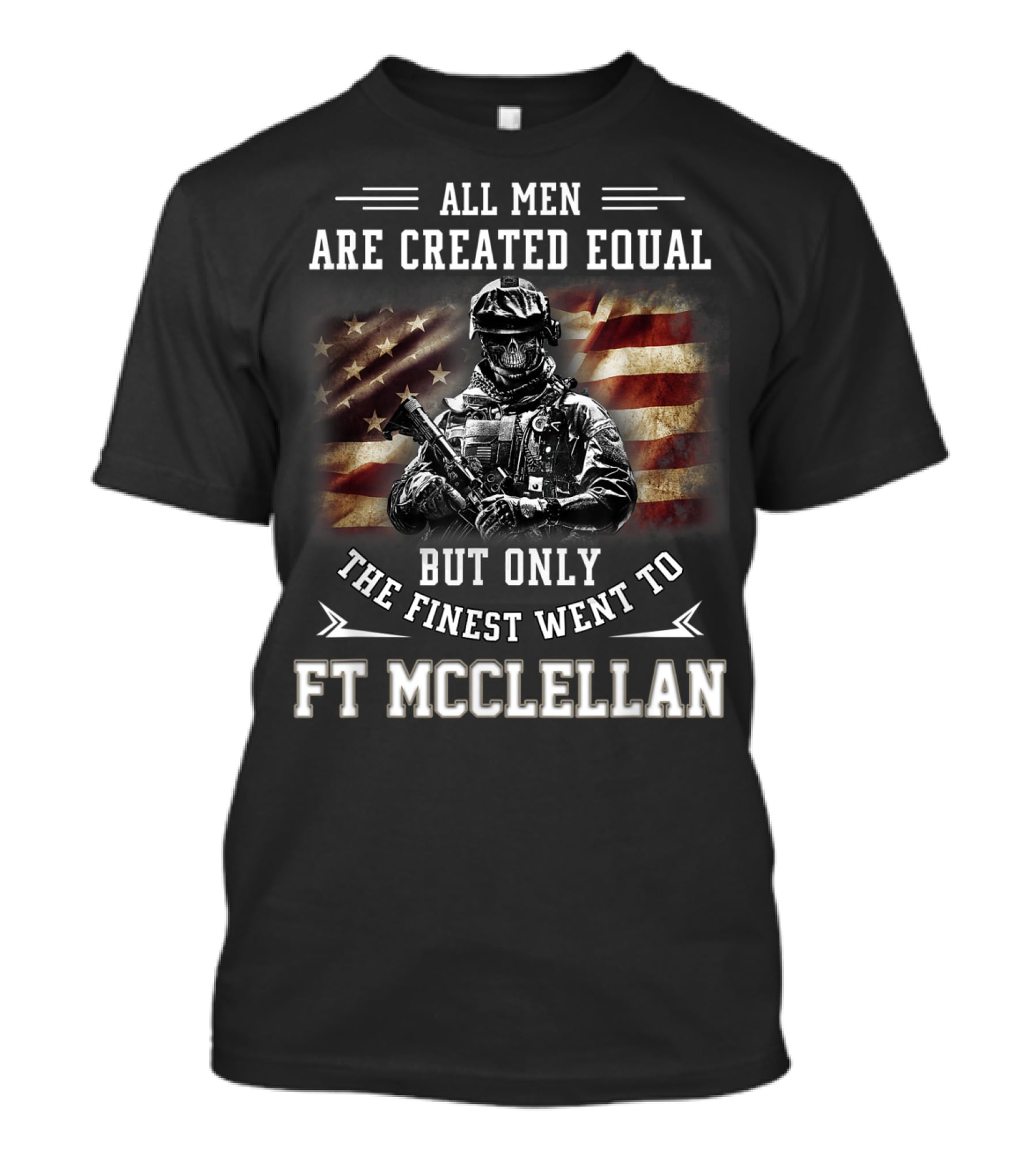 All Men Are Created Equal But Only The Finest Went To Ft McClellan T-Shirt