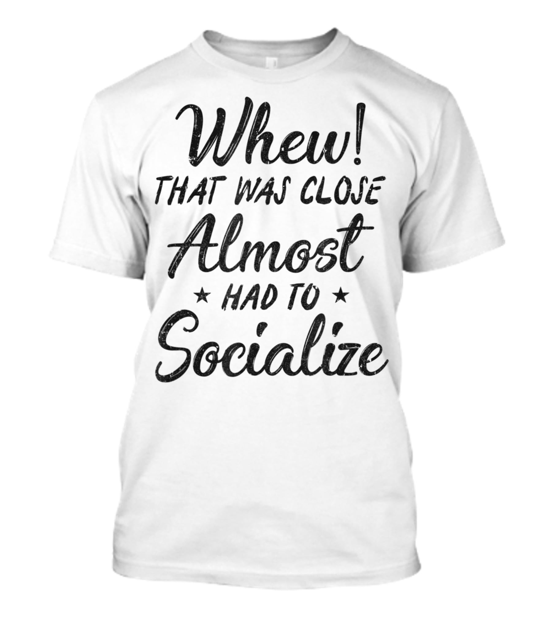 Whew That Was Close Almost Had To Socialize T-Shirt