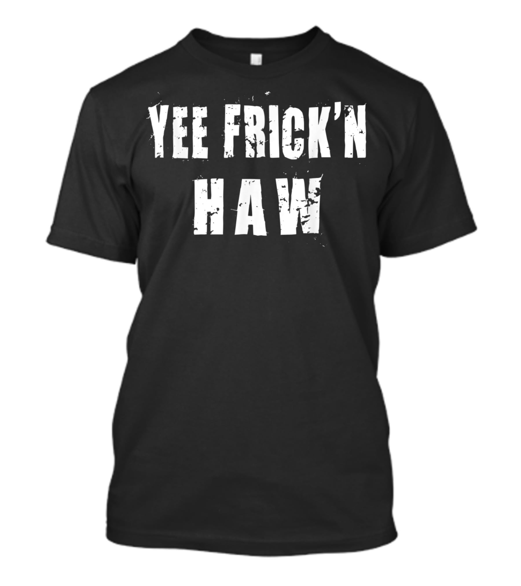 Yee Frick'n Haw Western Humor Country T-Shirt