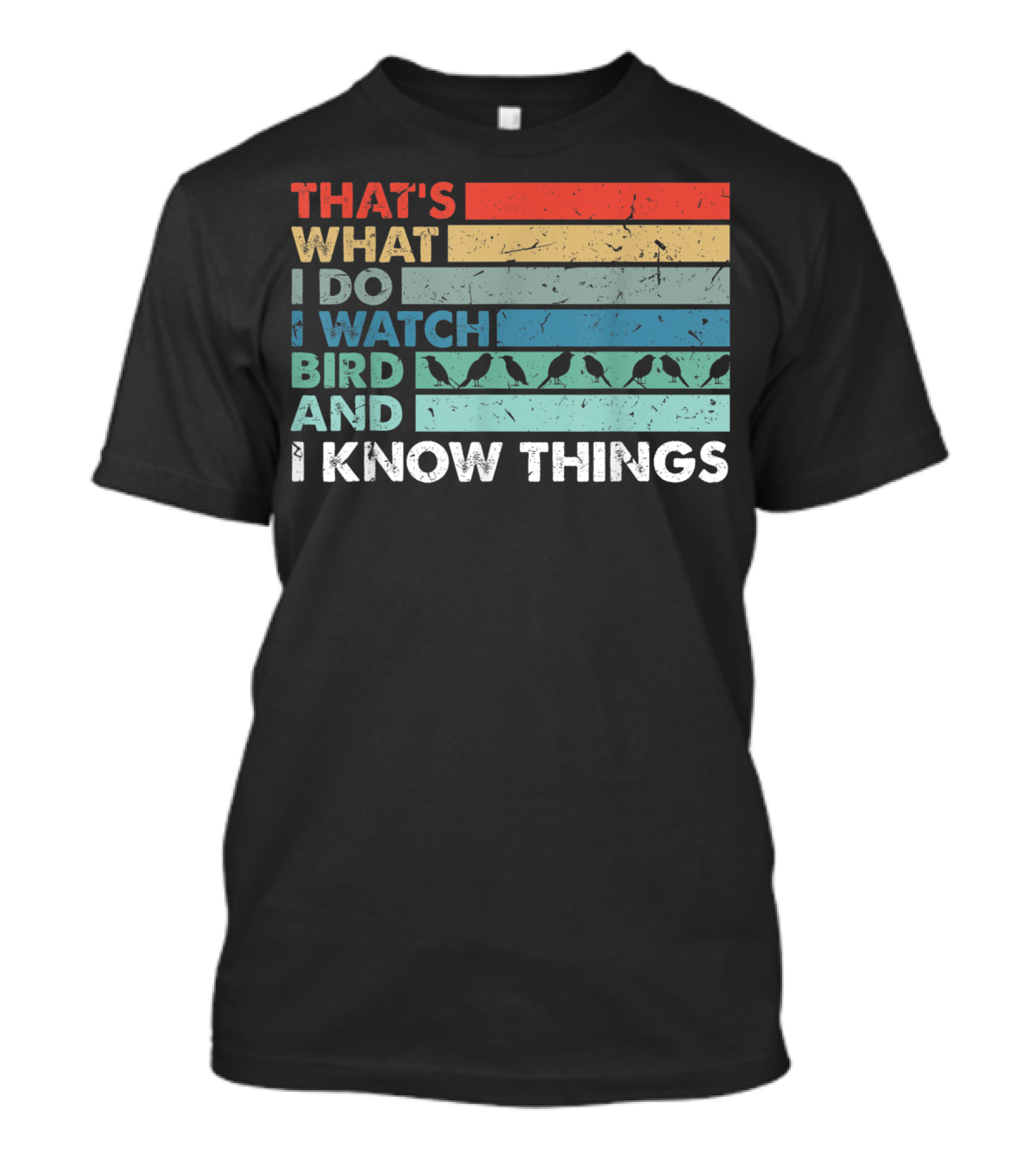 THAT'S WHAT I DO I WATCH BIRD AND I KNOW THINGS T-Shirt