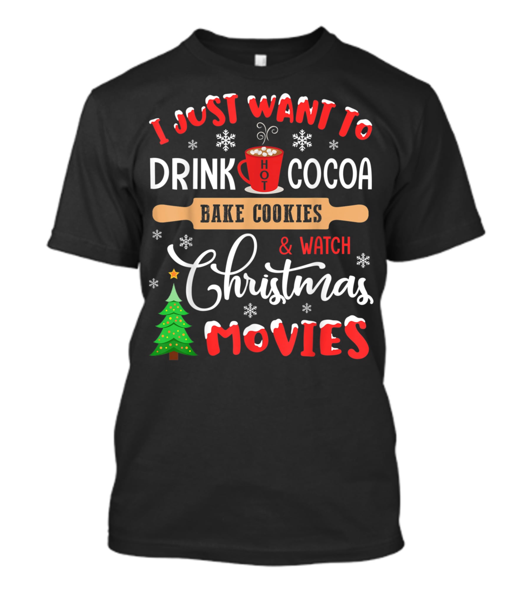 I Just Want To Drink Hot Cocoa Bake Cookies And Watch Christmas Movies T-Shirt