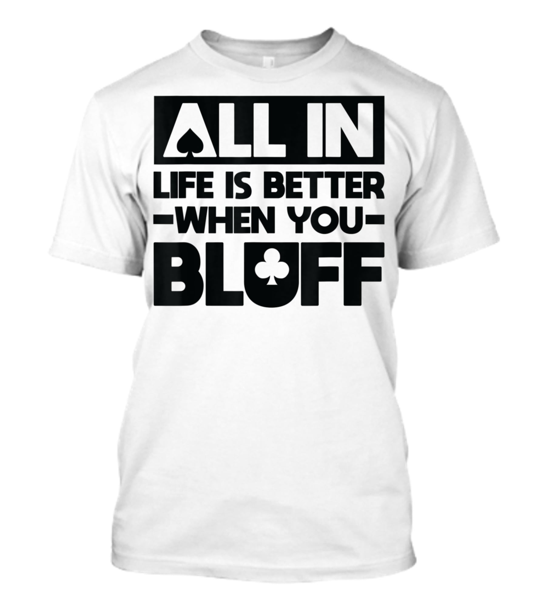 All In Life Is Better When You Bluff Poker Spade Club T-Shirt
