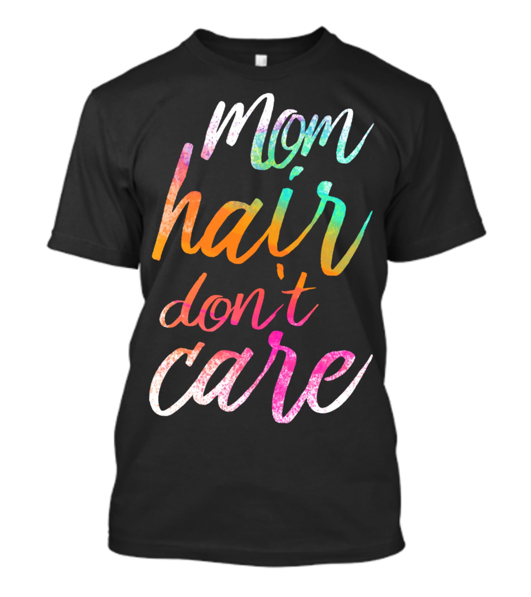 Busy Mom Quotes Mom Hair Don't Care Rainbow Script T-Shirt