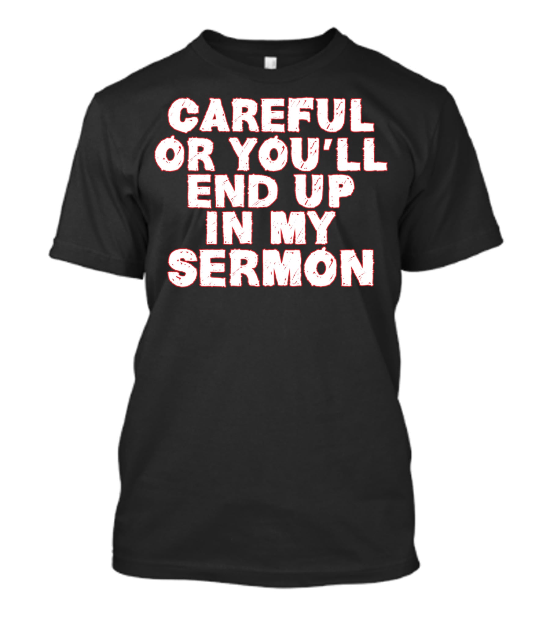 Careful Or You'll End Up In My Sermon T-Shirt