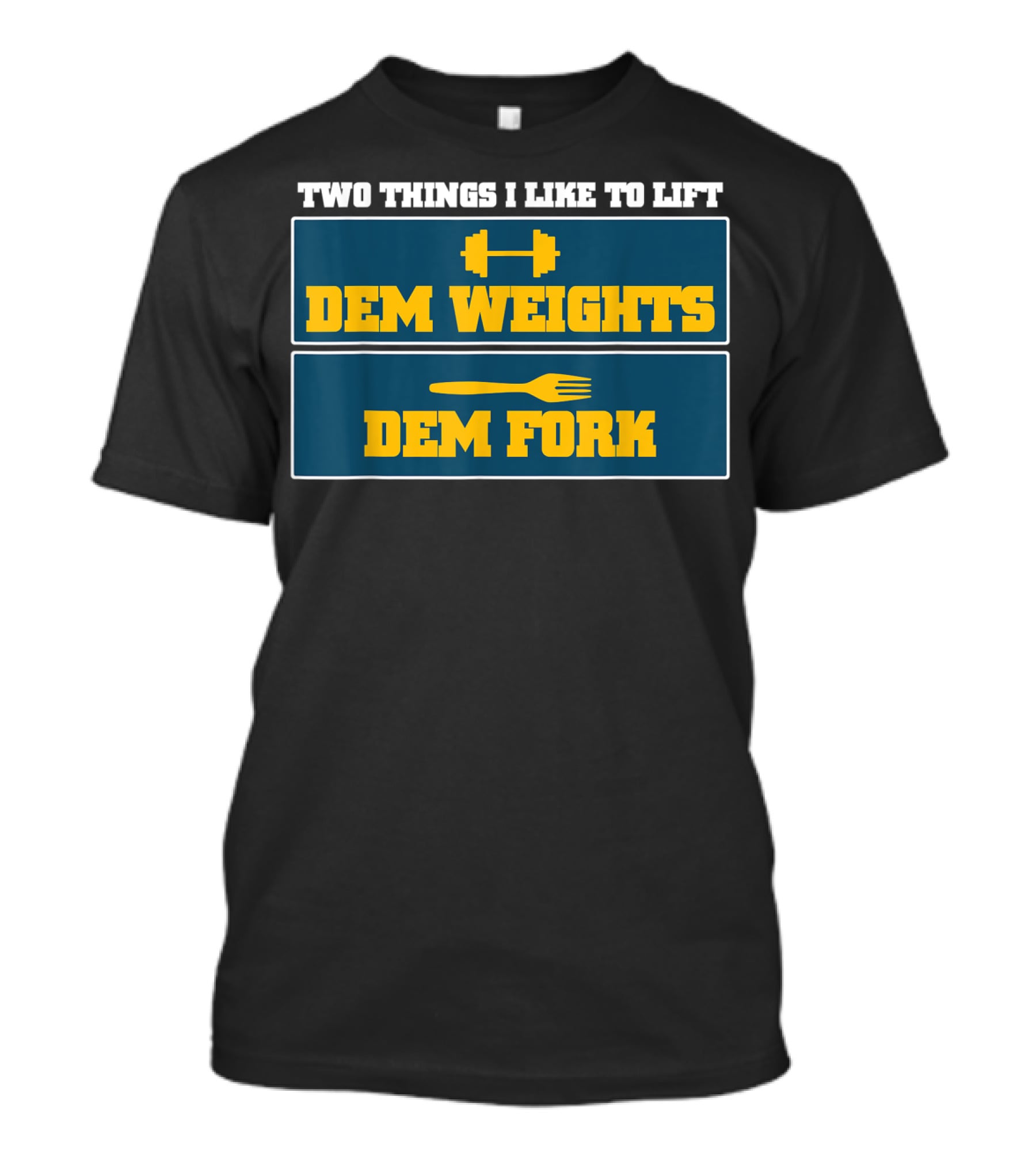 TWO THINGS I LIKE TO LIFT DEM WEIGHTS DEM FORK T-Shirt