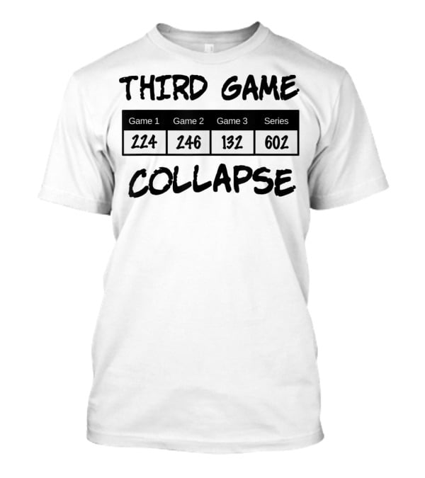 Third Game Collapse Bowling Scores 224 246 132 602 T-Shirt