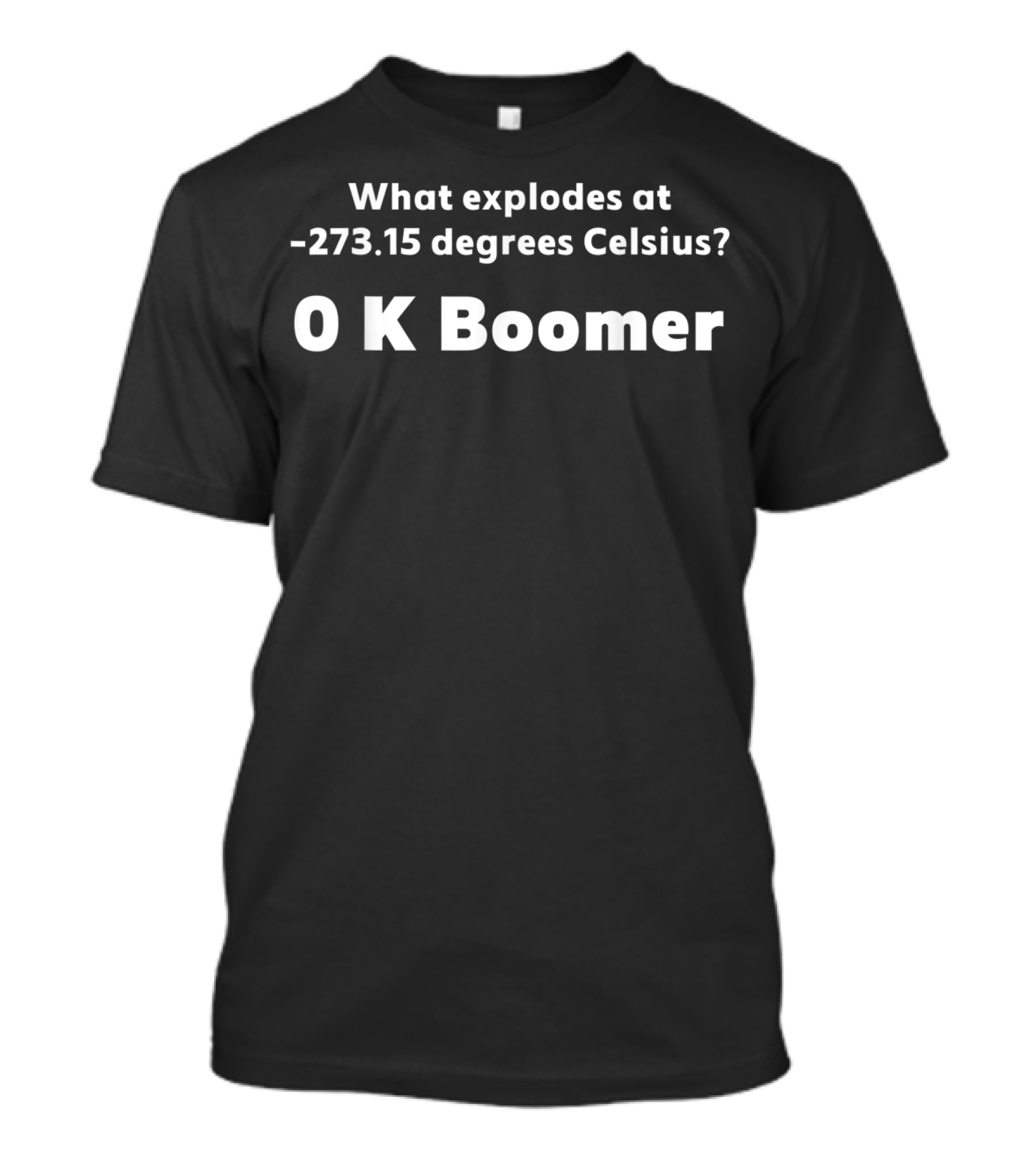 What Explodes At -273.15 Degrees Celsius 0 K Boomer Physics Joke Pun Nager Girls Boys Okay T-Shirt