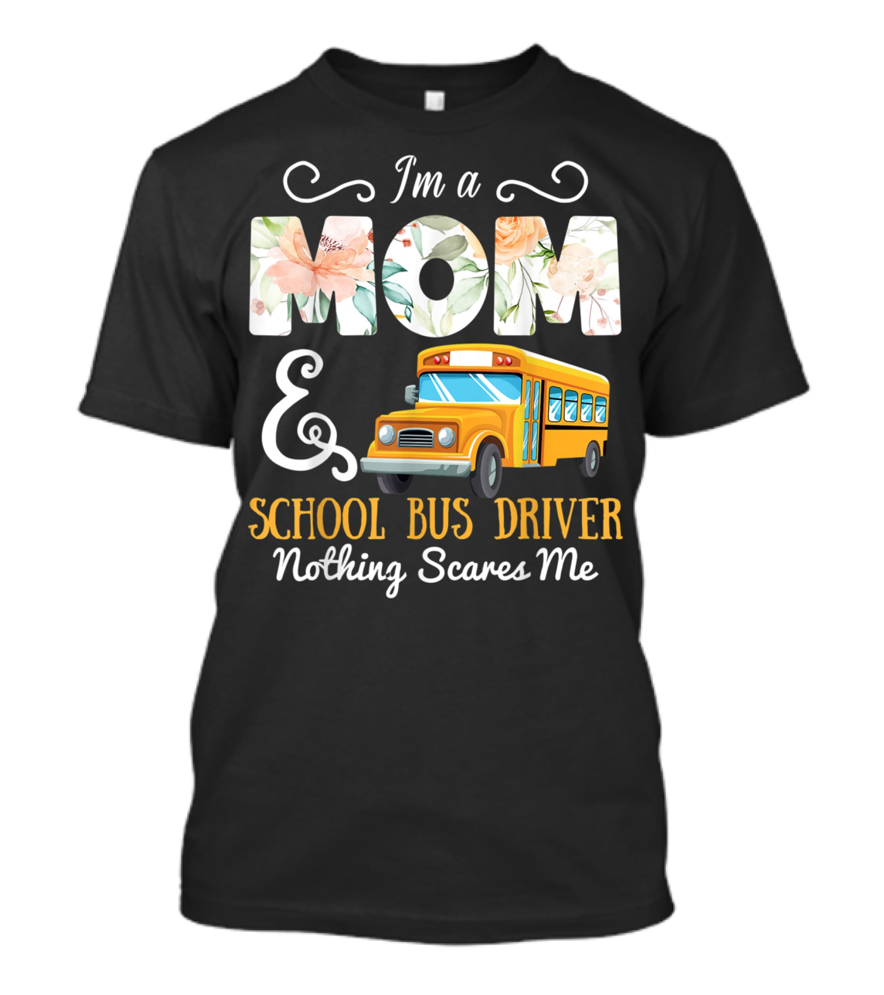 I'm A Mom And School Bus Driver Nothing Scares Me T-Shirt
