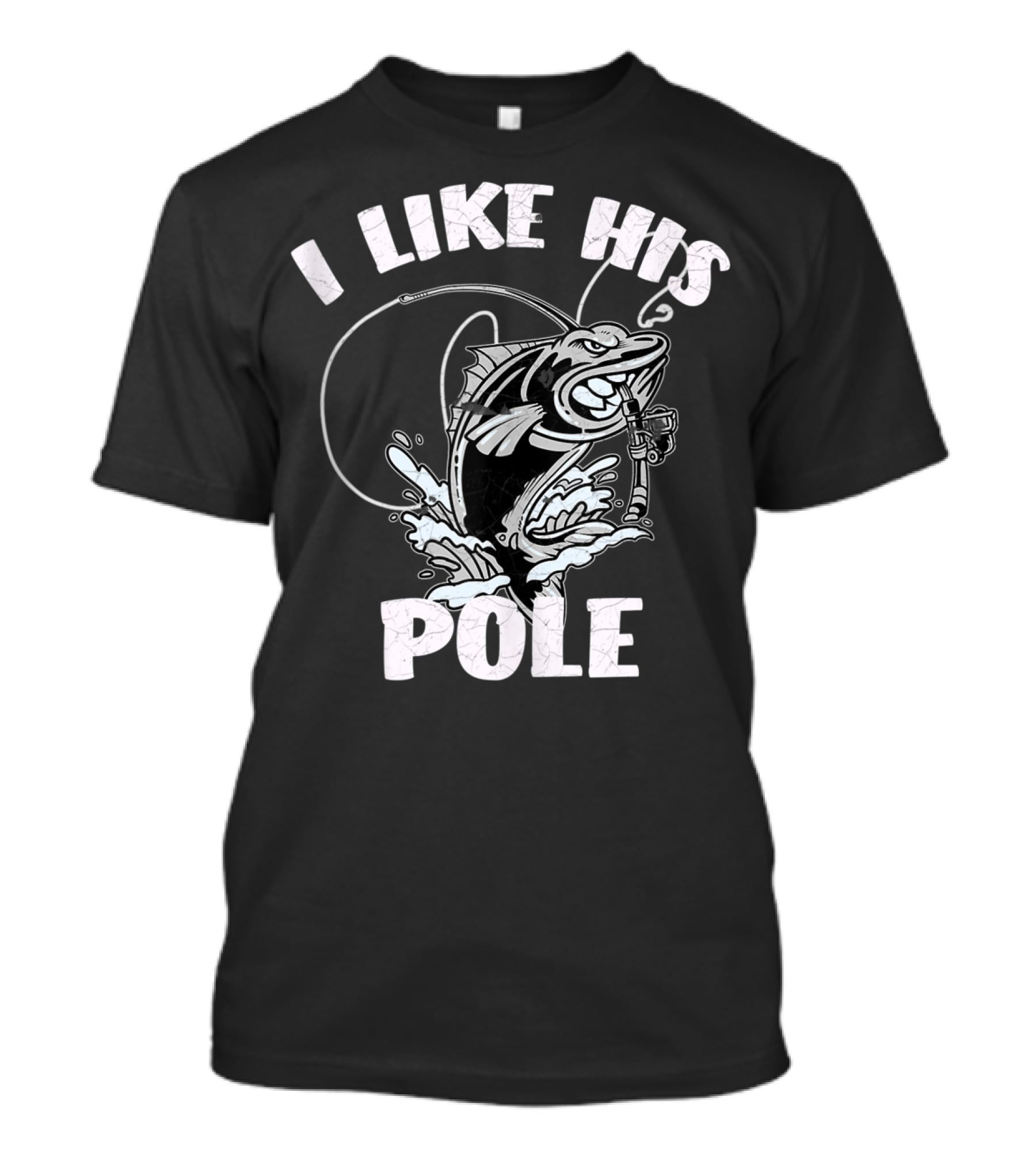 I Like His Pole Fishing Rod Fish Fishermen Splashing Water T-Shirt