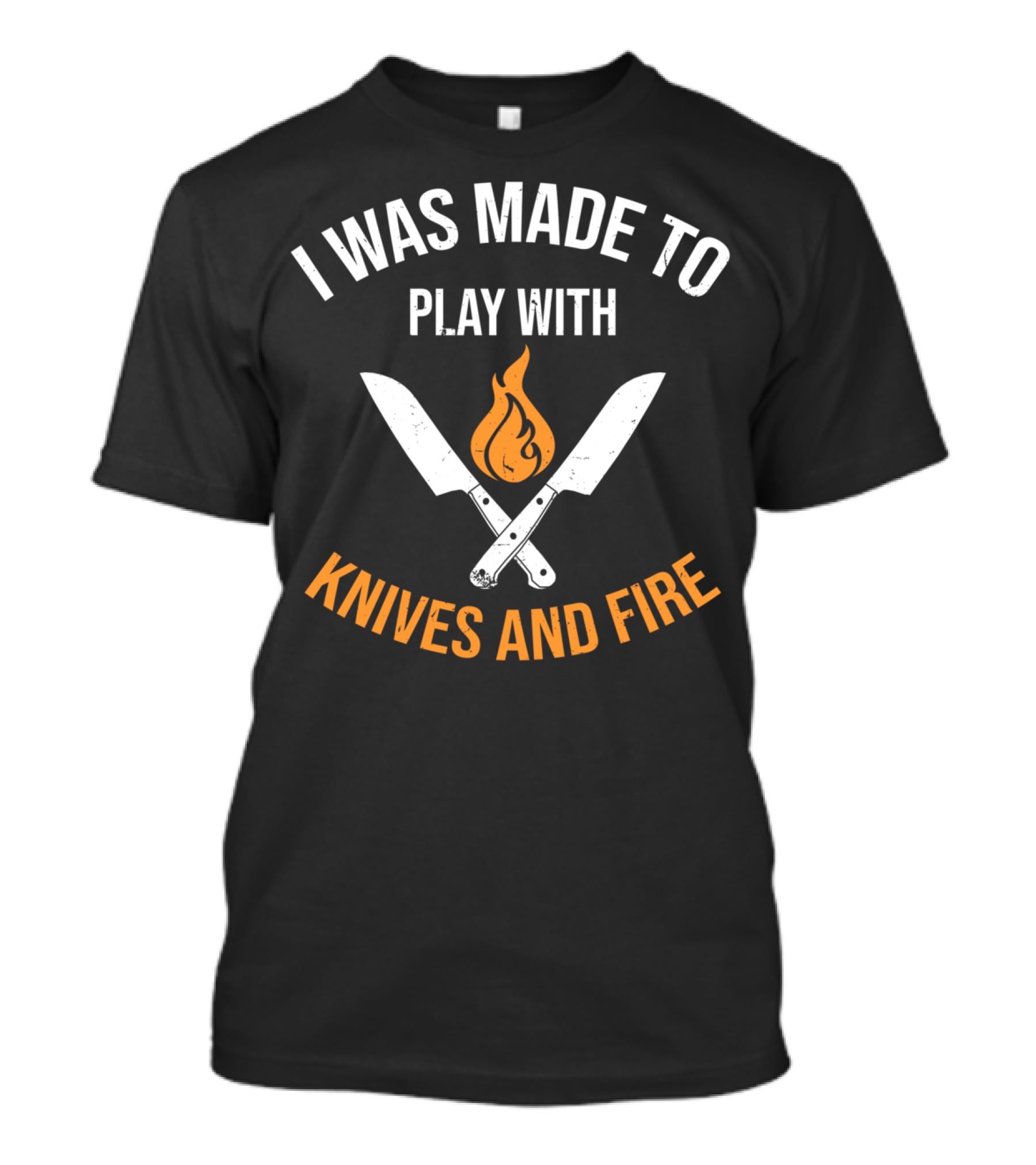 I Was Made To Play With Knives And Fire T-Shirt