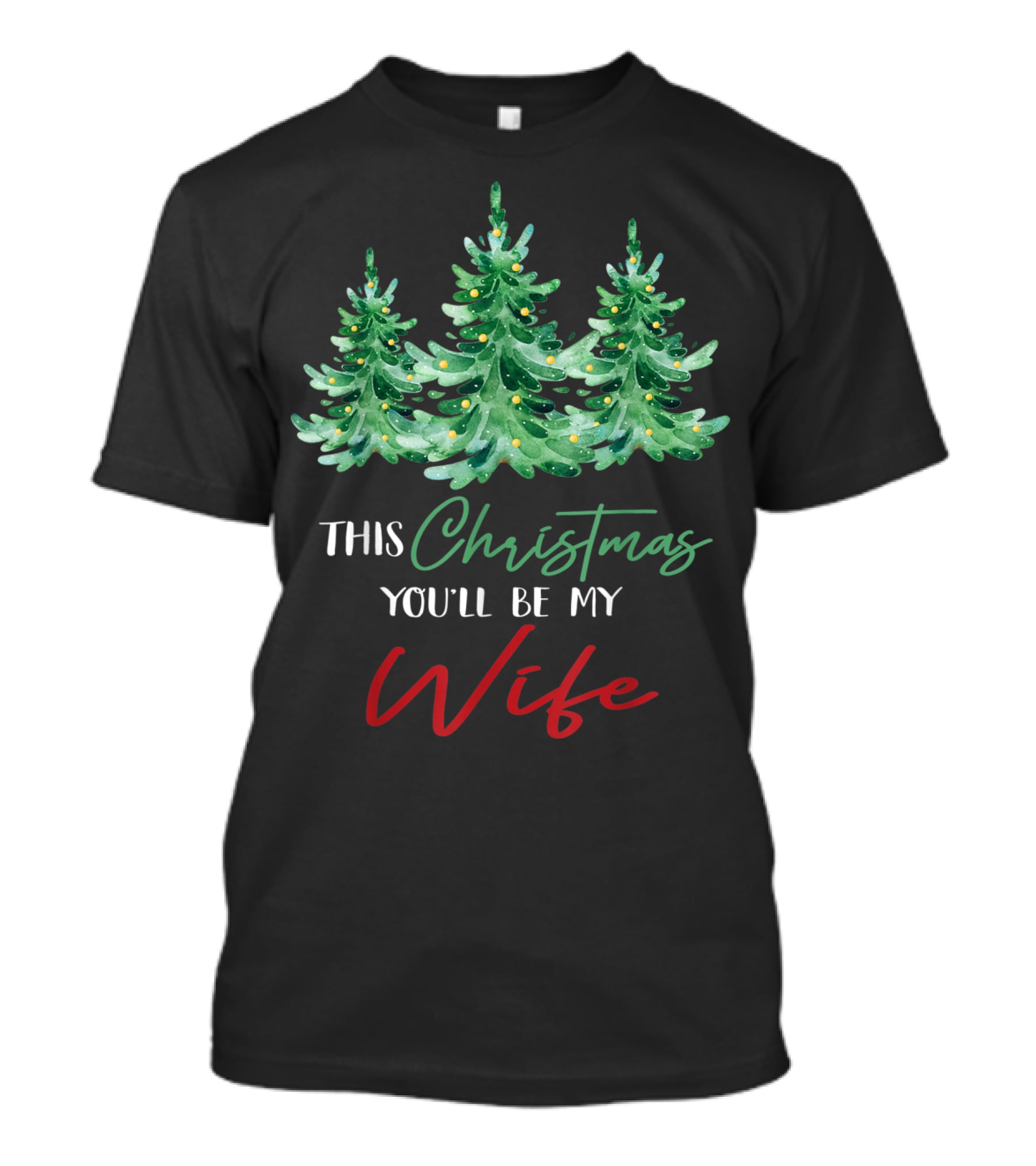 Mens This Christmas You'll Be My Wife Christmas Trees T-Shirt