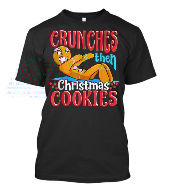 Crunches Then Christmas Cookies Gingerbread Man T-Shirt