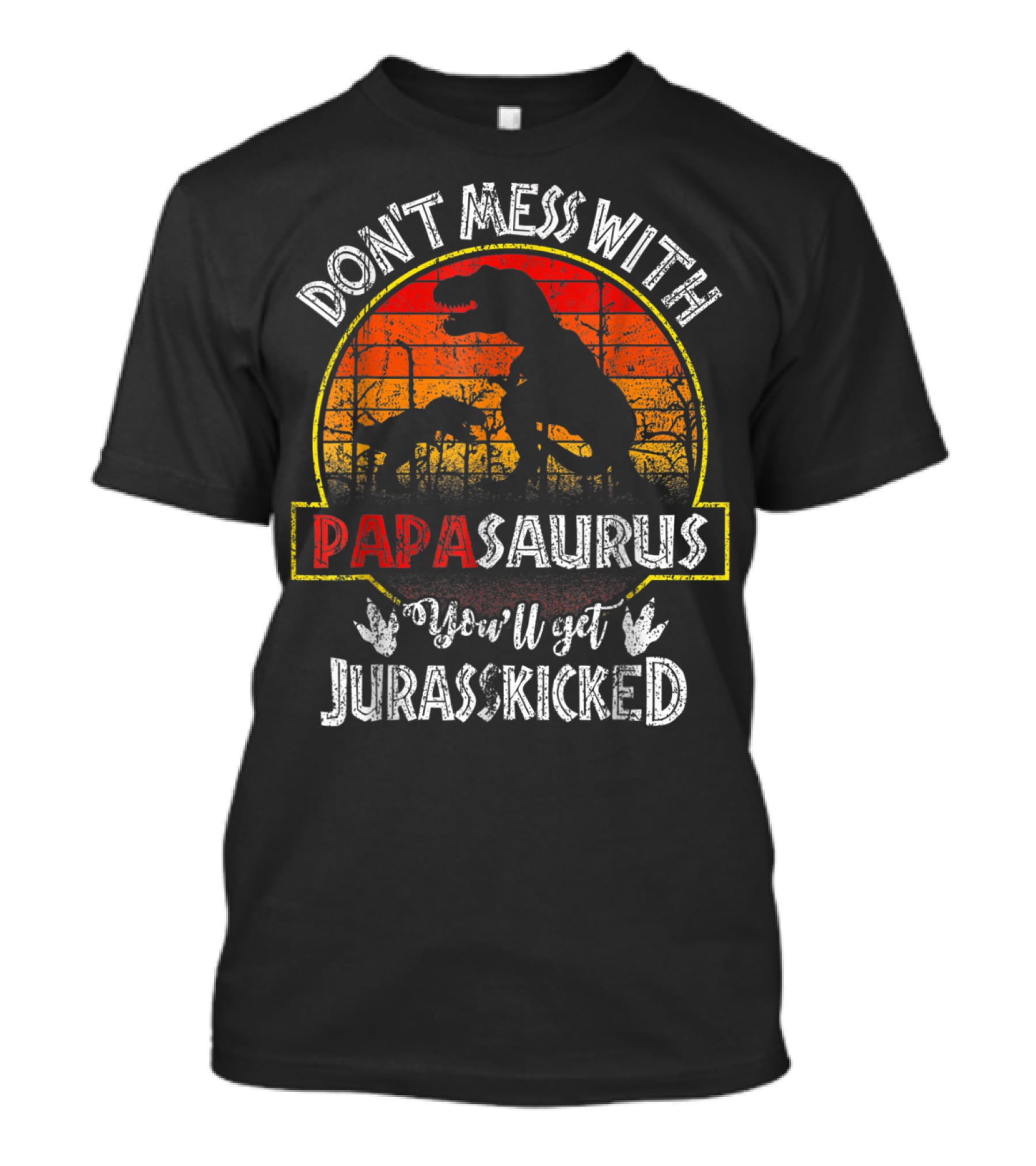Don't Mess With Papasaurus You'll Get Jurasskicked T-Shirt