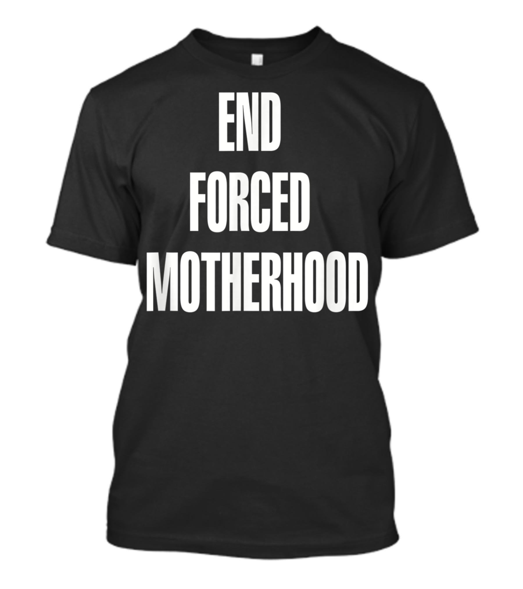 End Forced Motherhood Protest Empowerment T-Shirt