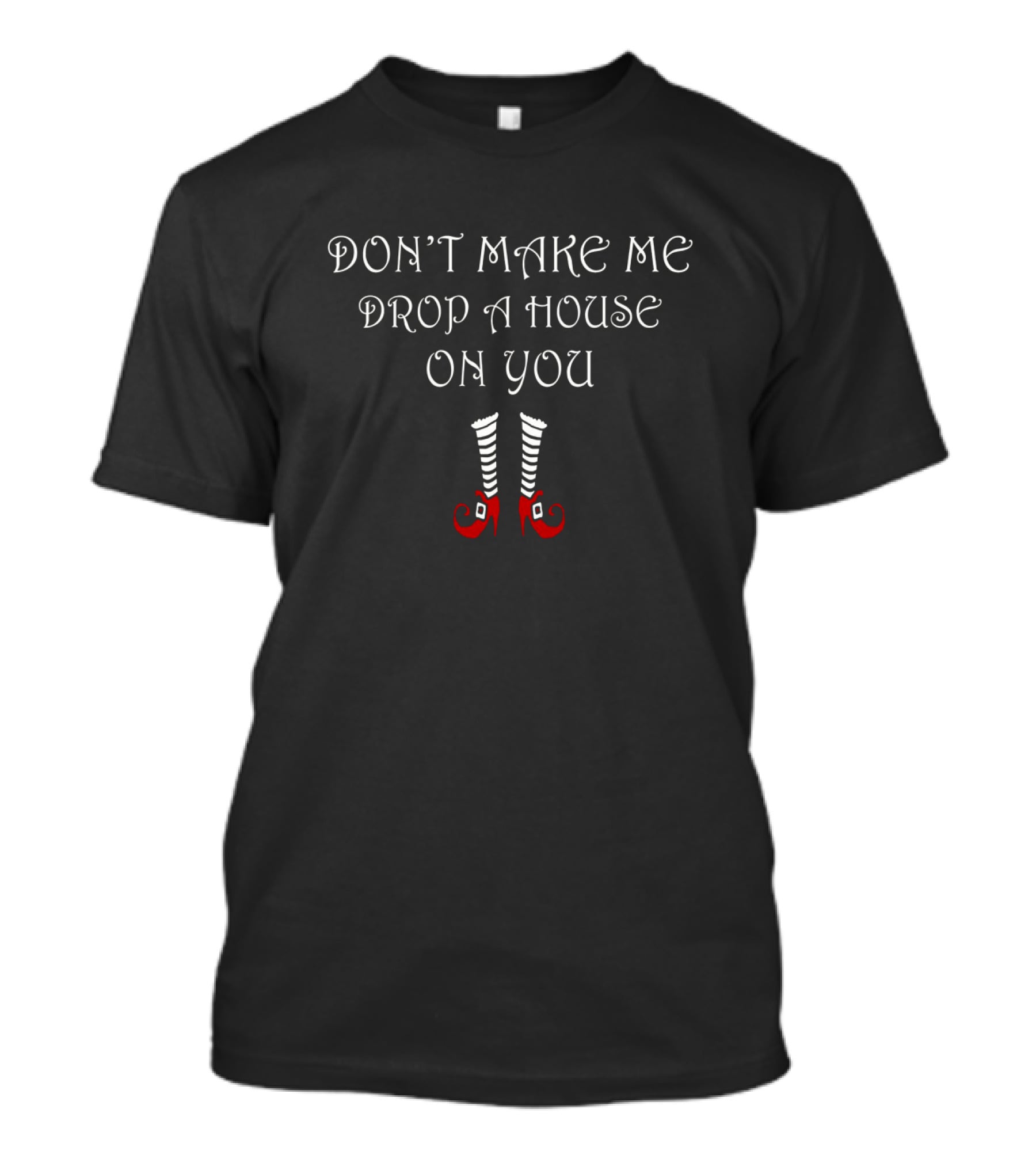 Don't Make Me Drop A House On You Wicked Witch Legs Striped Socks T-Shirt
