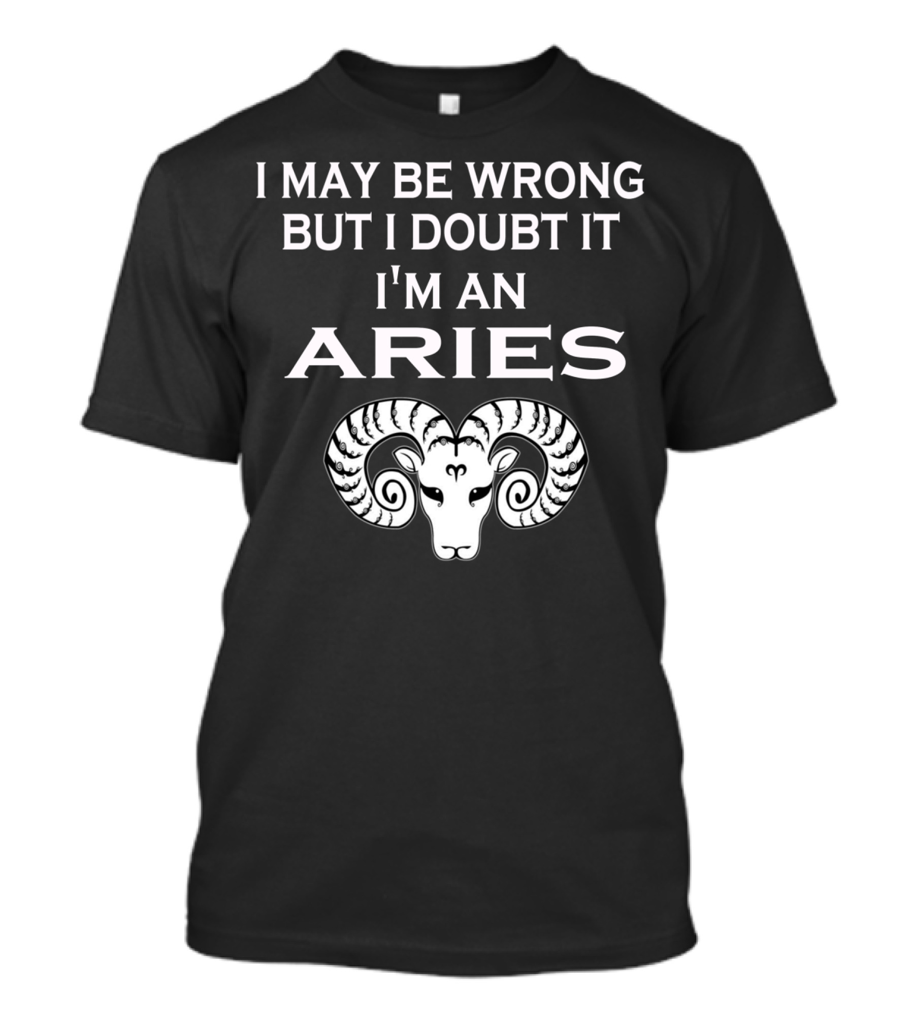 I May Be Wrong But I Doubt It I'm An Aries Ram Zodiac T-Shirt