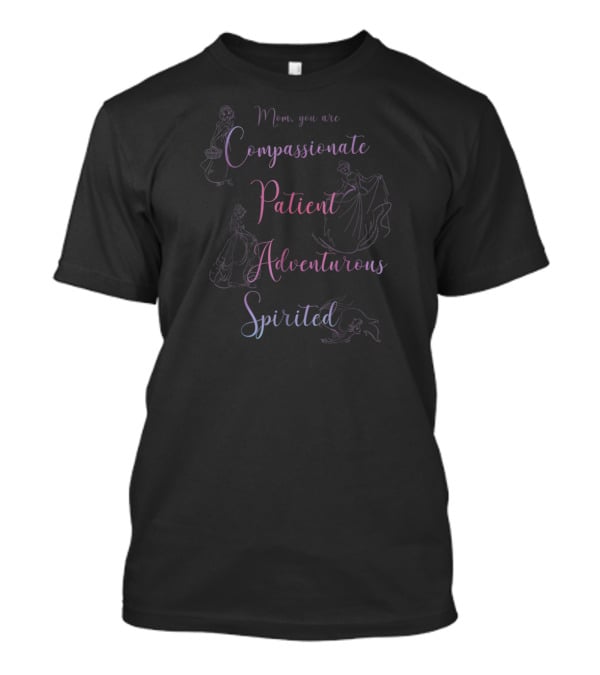 Mom You Are Compassionate Patient Adventurous Spirited Disney Princess Line T-Shirt