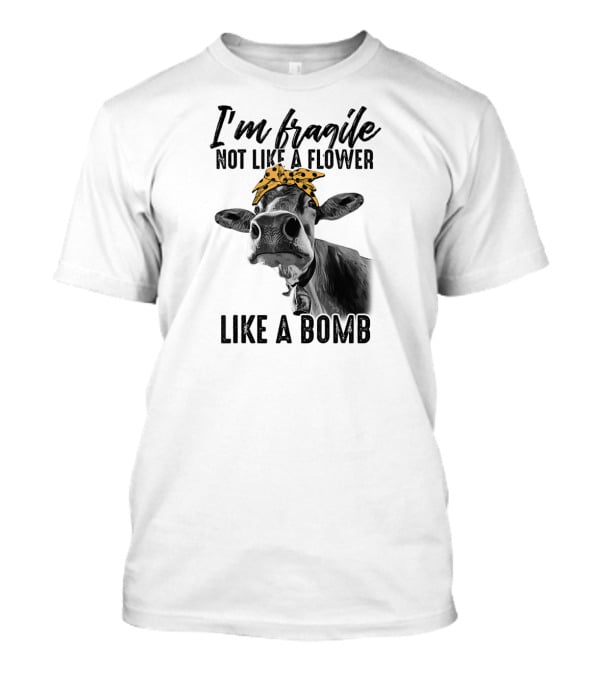 I'm Fragile Not Like A Flower Like A Bomb Cow With Bandana T-Shirt